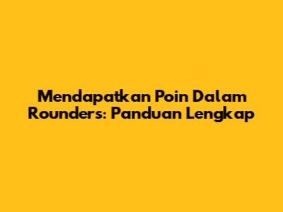 Mendapatkan Poin Dalam Rounders: Panduan Lengkap