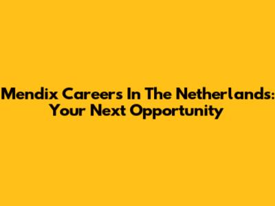 Mendix Careers In The Netherlands: Your Next Opportunity