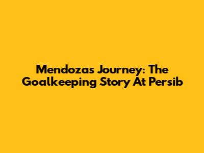 Mendoza's Journey: The Goalkeeping Story At Persib