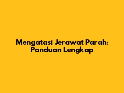 Mengatasi Jerawat Parah: Panduan Lengkap