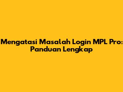 Mengatasi Masalah Login MPL Pro: Panduan Lengkap