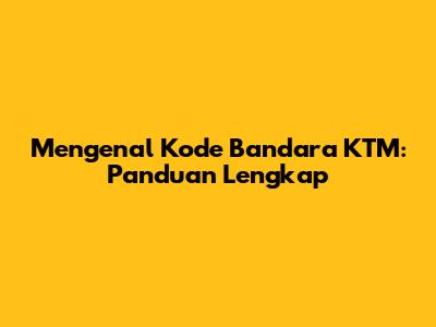 Mengenal Kode Bandara KTM: Panduan Lengkap