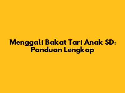 Menggali Bakat Tari Anak SD: Panduan Lengkap