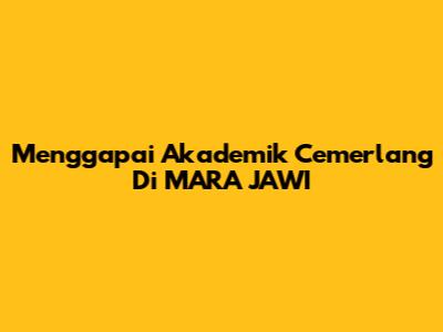 Menggapai Akademik Cemerlang Di MARA JAWI