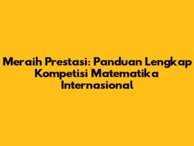 Meraih Prestasi: Panduan Lengkap Kompetisi Matematika Internasional