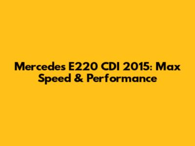 Mercedes E220 CDI 2015: Max Speed & Performance