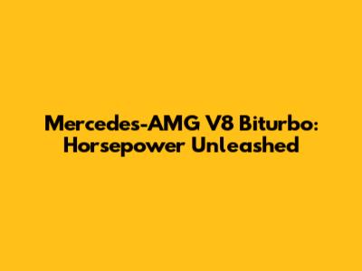 Mercedes-AMG V8 Biturbo: Horsepower Unleashed