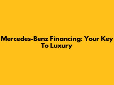 Mercedes-Benz Financing: Your Key To Luxury