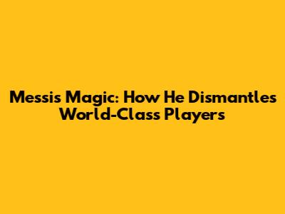 Messi's Magic: How He Dismantles World-Class Players