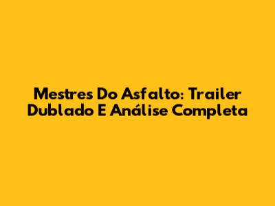 Mestres Do Asfalto: Trailer Dublado E Análise Completa