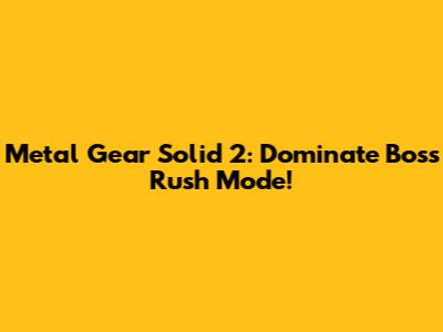 Metal Gear Solid 2: Dominate Boss Rush Mode!