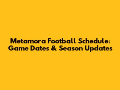 Metamora Football Schedule: Game Dates & Season Updates
