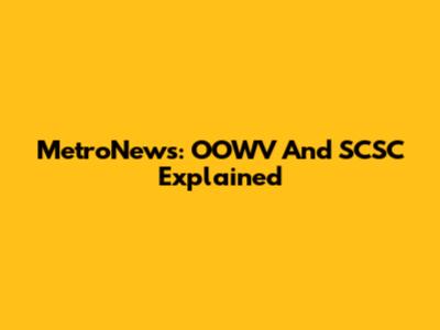 MetroNews: OOWV And SCSC Explained