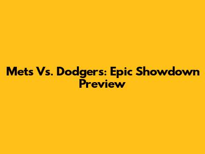 Mets Vs. Dodgers: Epic Showdown Preview