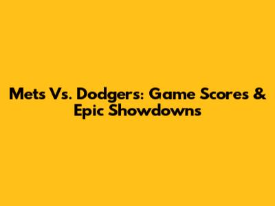 Mets Vs. Dodgers: Game Scores & Epic Showdowns