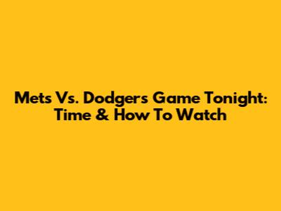 Mets Vs. Dodgers Game Tonight: Time & How To Watch