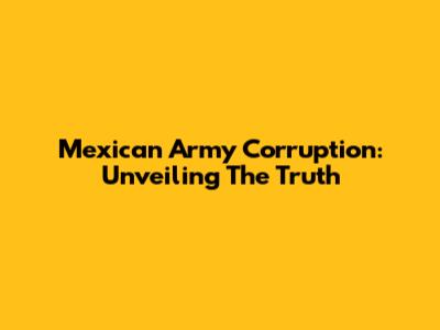 Mexican Army Corruption: Unveiling The Truth