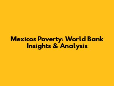 Mexico's Poverty: World Bank Insights & Analysis