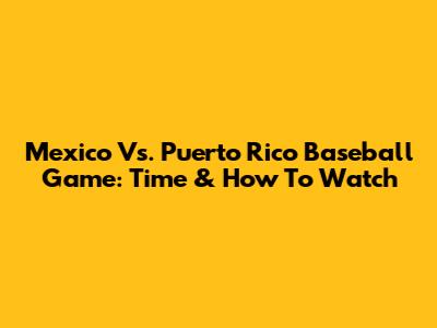 Mexico Vs. Puerto Rico Baseball Game: Time & How To Watch