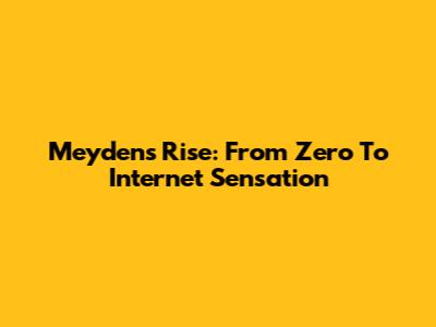Meyden's Rise: From Zero To Internet Sensation