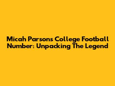 Micah Parsons' College Football Number: Unpacking The Legend