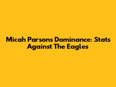 Micah Parsons' Dominance: Stats Against The Eagles