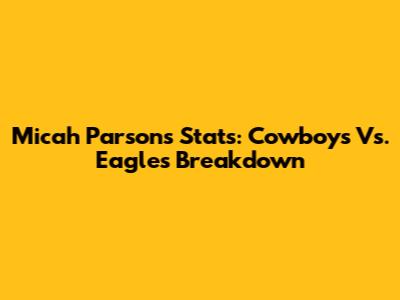 Micah Parsons Stats: Cowboys Vs. Eagles Breakdown