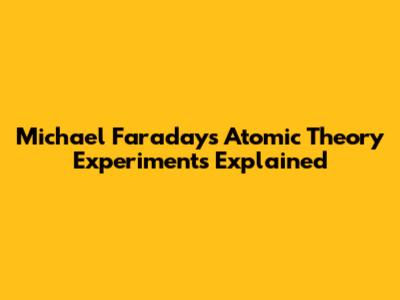 Michael Faraday's Atomic Theory Experiments Explained