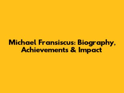 Michael Fransiscus: Biography, Achievements & Impact