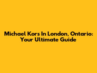 Michael Kors In London, Ontario: Your Ultimate Guide