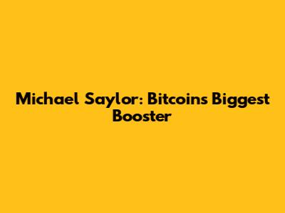Michael Saylor: Bitcoin's Biggest Booster