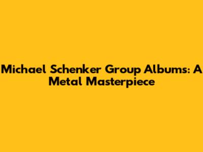 Michael Schenker Group Albums: A Metal Masterpiece