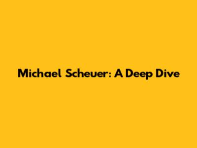 Michael Scheuer: A Deep Dive