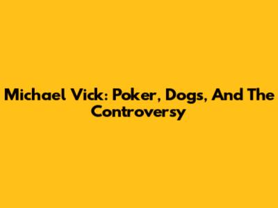 Michael Vick: Poker, Dogs, And The Controversy
