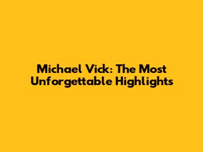 Michael Vick: The Most Unforgettable Highlights