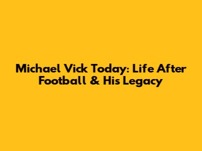 Michael Vick Today: Life After Football & His Legacy