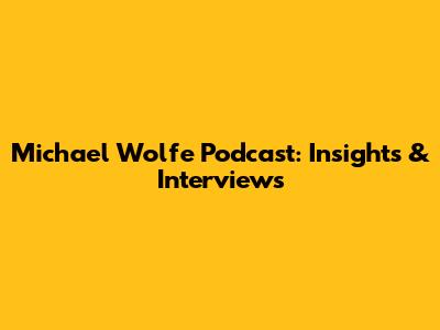 Michael Wolfe Podcast: Insights & Interviews