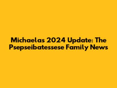 Michaela's 2024 Update: The Psepseibatessese Family News