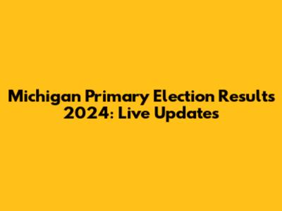 Michigan Primary Election Results 2024: Live Updates