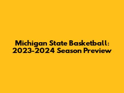Michigan State Basketball: 2023-2024 Season Preview