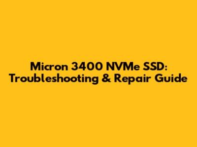 Micron 3400 NVMe SSD: Troubleshooting & Repair Guide