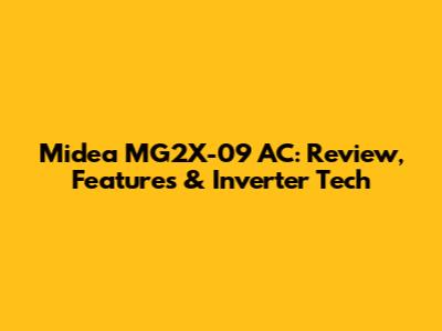Midea MG2X-09 AC: Review, Features & Inverter Tech