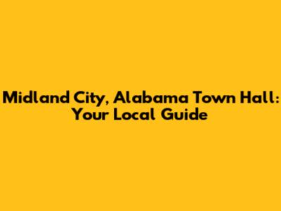 Midland City, Alabama Town Hall: Your Local Guide
