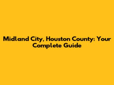 Midland City, Houston County: Your Complete Guide
