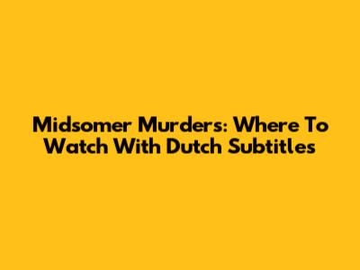 Midsomer Murders: Where To Watch With Dutch Subtitles