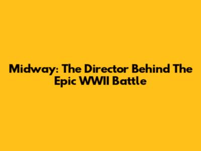 Midway: The Director Behind The Epic WWII Battle