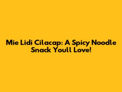 Mie Lidi Cilacap: A Spicy Noodle Snack You'll Love!
