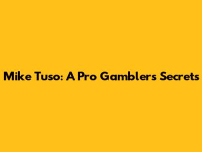 Mike Tuso: A Pro Gambler's Secrets