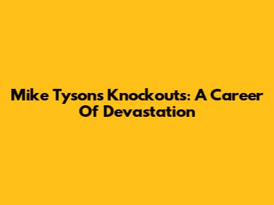 Mike Tyson's Knockouts: A Career Of Devastation