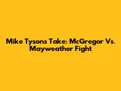 Mike Tyson's Take: McGregor Vs. Mayweather Fight